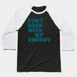 fon't duck my with energy Baseball T-Shirt